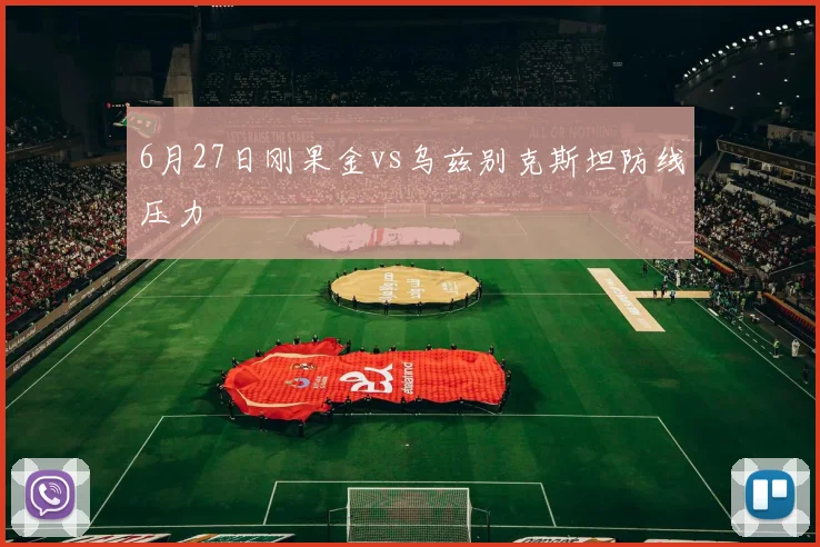 6月27日刚果金vs乌兹别克斯坦防线压力