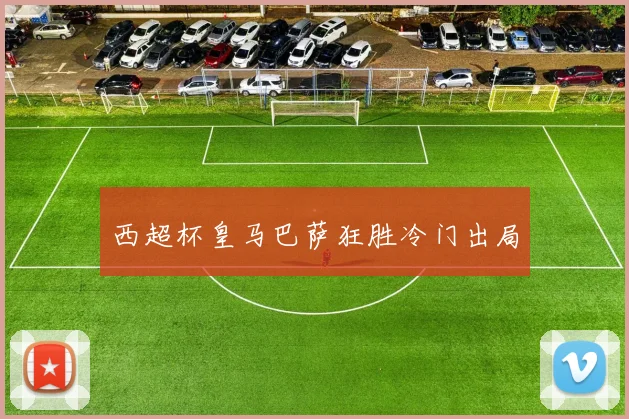 西超杯皇马巴萨狂胜冷门出局