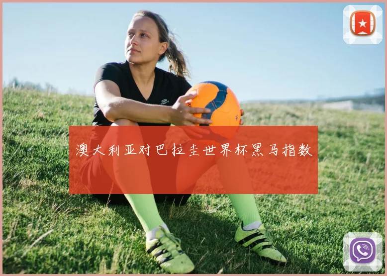 澳大利亚对巴拉圭世界杯黑马指数